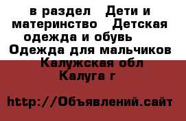  в раздел : Дети и материнство » Детская одежда и обувь »  » Одежда для мальчиков . Калужская обл.,Калуга г.